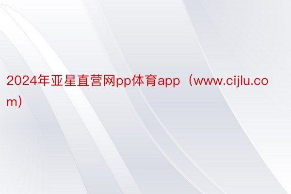 2024年亚星直营网pp体育app（www.cijlu.com）